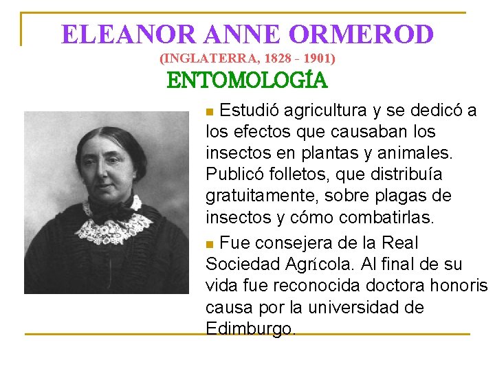 ELEANOR ANNE ORMEROD (INGLATERRA, 1828 - 1901) ENTOMOLOGÍA Estudió agricultura y se dedicó a