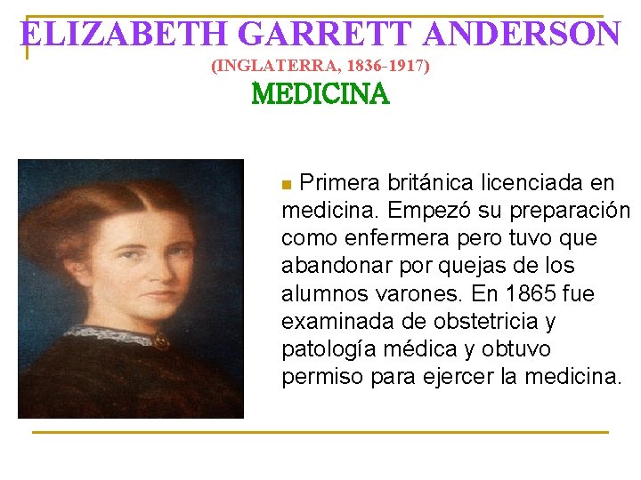 ELIZABETH GARRETT ANDERSON (INGLATERRA, 1836 -1917) MEDICINA Primera británica licenciada en medicina. Empezó su
