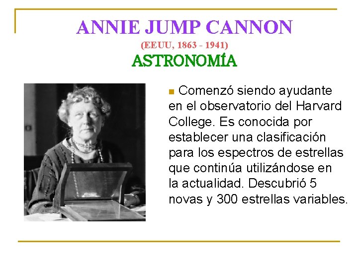 ANNIE JUMP CANNON (EEUU, 1863 - 1941) ASTRONOMÍA Comenzó siendo ayudante Posa una foto