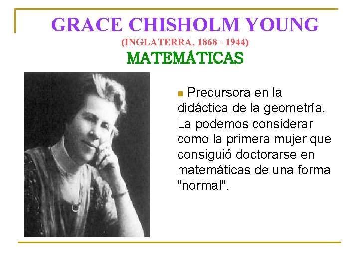 GRACE CHISHOLM YOUNG (INGLATERRA, 1868 - 1944) MATEMÁTICAS Precursora en la didáctica de la