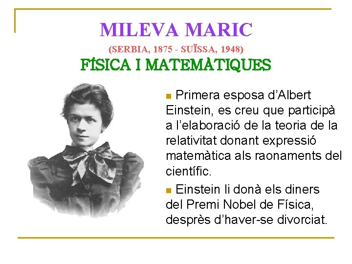 MILEVA MARIC (SERBIA, 1875 - SUÏSSA, 1948) FÍSICA I MATEMÀTIQUES Primera esposa d’Albert Posa