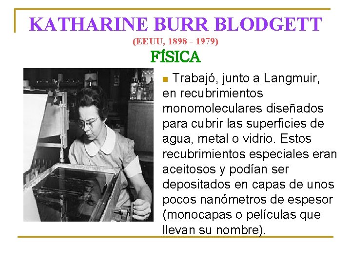 KATHARINE BURR BLODGETT (EEUU, 1898 - 1979) FÍSICA Trabajó, junto a Langmuir, en recubrimientos
