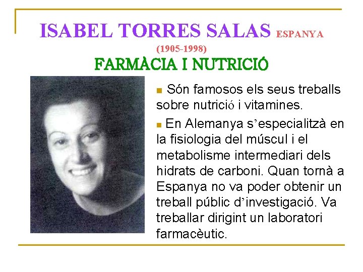 ISABEL TORRES SALAS ESPANYA (1905 -1998) FARMÀCIA I NUTRICIÓ Són famosos els seus treballs