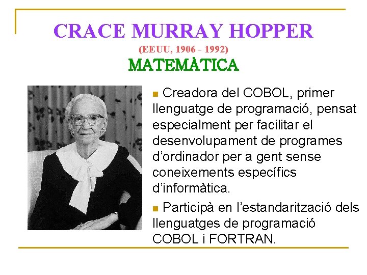 CRACE MURRAY HOPPER (EEUU, 1906 - 1992) MATEMÀTICA Creadora del COBOL, primer llenguatge de