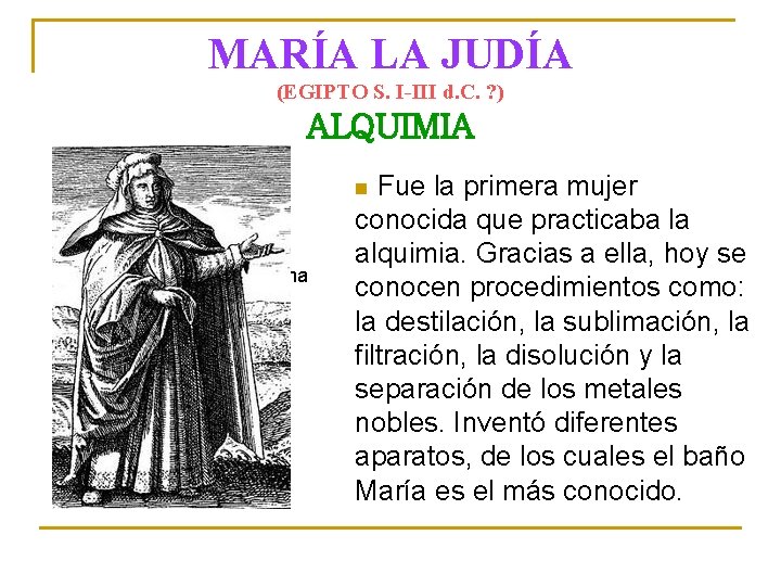 MARÍA LA JUDÍA (EGIPTO S. I-III d. C. ? ) ALQUIMIA Fue la primera