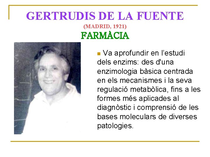 GERTRUDIS DE LA FUENTE (MADRID, 1921) FARMÀCIA Va aprofundir en l’estudi dels enzims: des