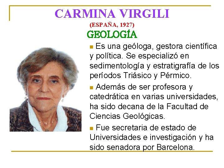 CARMINA VIRGILI (ESPAÑA, 1927) GEOLOGÍA Es una geóloga, gestora científica y política. Se especializó