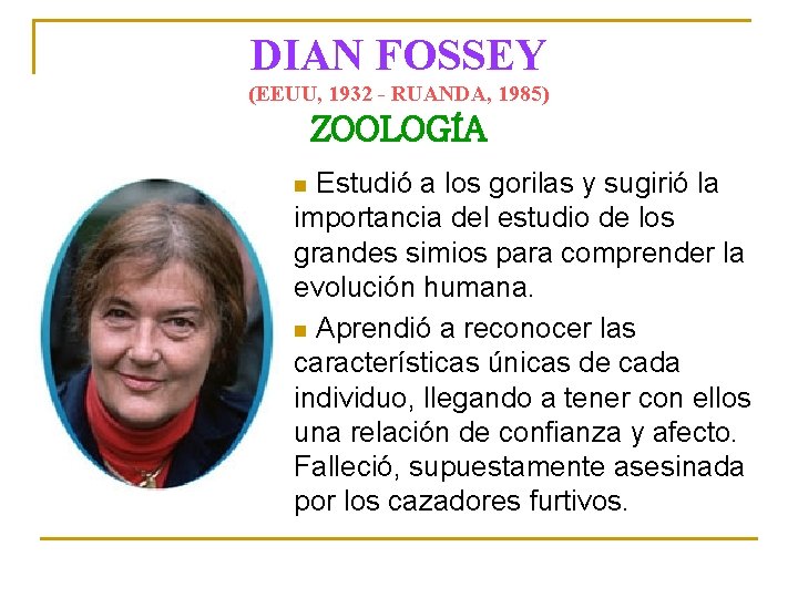 DIAN FOSSEY (EEUU, 1932 - RUANDA, 1985) ZOOLOGÍA Estudió a los gorilas y sugirió