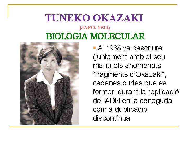 TUNEKO OKAZAKI (JAPÓ, 1933) BIOLOGIA MOLECULAR § Al 1968 va descriure Posa una foto
