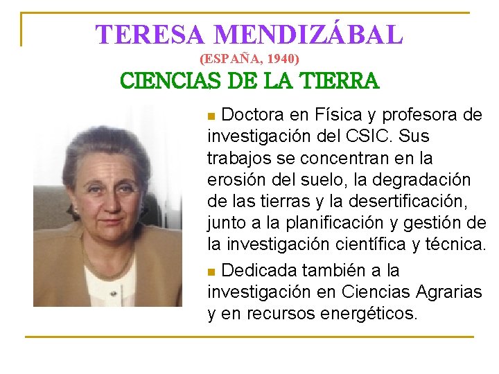 TERESA MENDIZÁBAL (ESPAÑA, 1940) CIENCIAS DE LA TIERRA Doctora en Física y profesora de