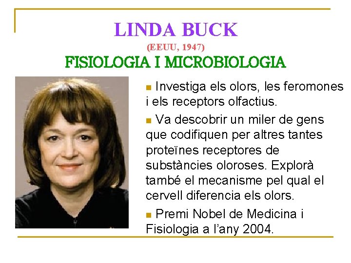 LINDA BUCK (EEUU, 1947) FISIOLOGIA I MICROBIOLOGIA Investiga els olors, les feromones i els