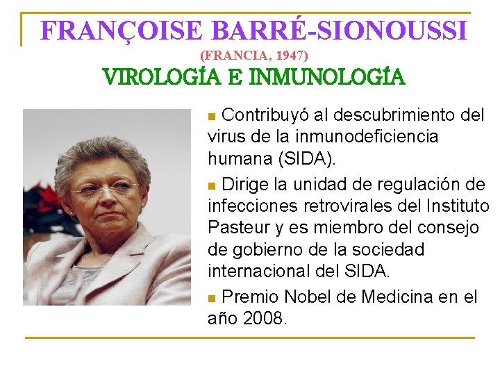 FRANÇOISE BARRÉ-SIONOUSSI (FRANCIA, 1947) VIROLOGÍA E INMUNOLOGÍA Contribuyó al descubrimiento del virus de la