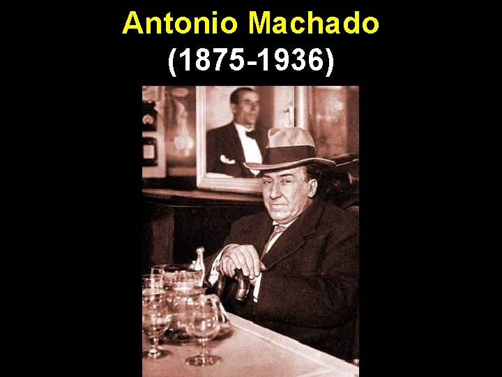 Antonio Machado (1875 -1936) 