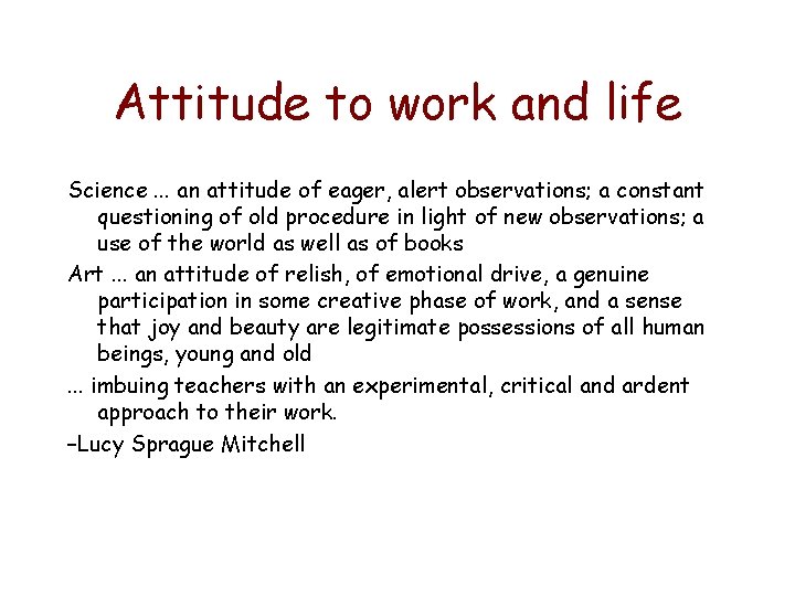 Attitude to work and life Science. . . an attitude of eager, alert observations;