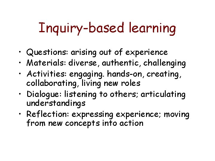 Inquiry-based learning • Questions: arising out of experience • Materials: diverse, authentic, challenging •