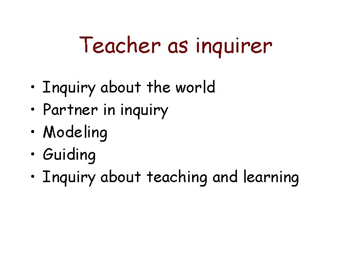 Teacher as inquirer • • • Inquiry about the world Partner in inquiry Modeling