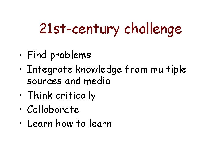 21 st-century challenge • Find problems • Integrate knowledge from multiple sources and media