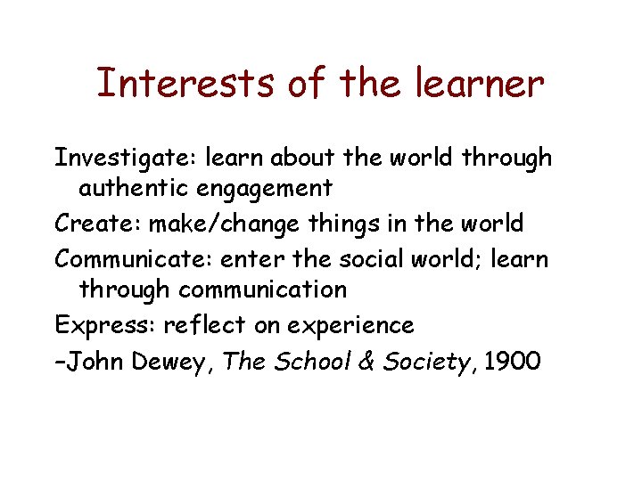 Interests of the learner Investigate: learn about the world through authentic engagement Create: make/change