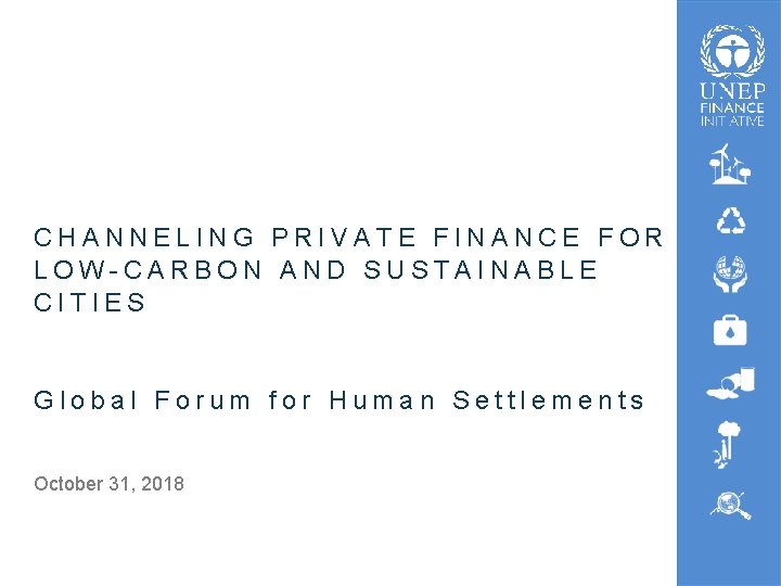 CHANNELING PRIVATE FINANCE FOR LOW-CARBON AND SUSTAINABLE CITIES Global Forum for Human Settlements October