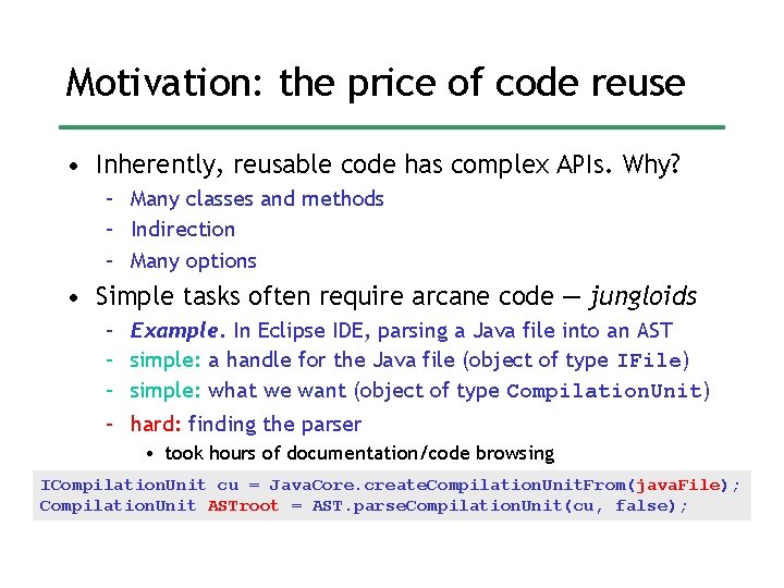 Motivation: the price of code reuse • Inherently, reusable code has complex APIs. Why?