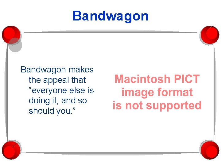 Bandwagon makes the appeal that “everyone else is doing it, and so should you.