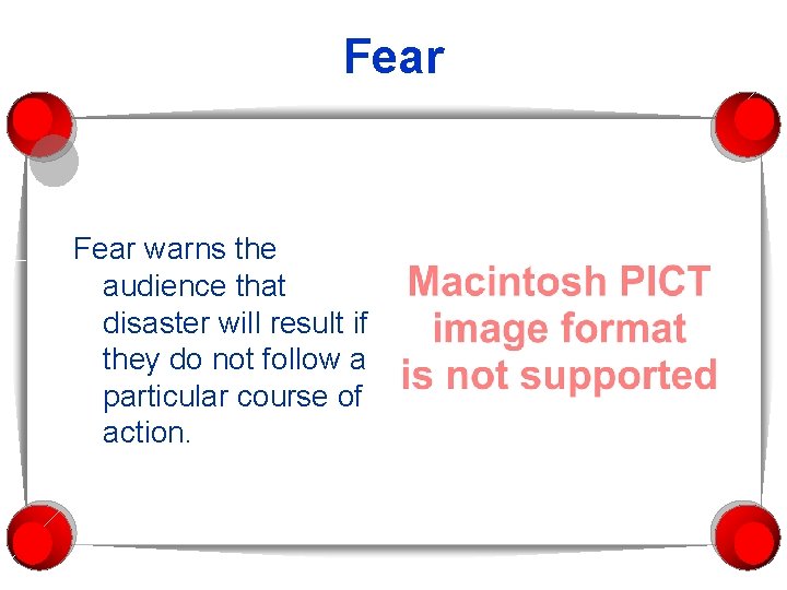 Fear warns the audience that disaster will result if they do not follow a