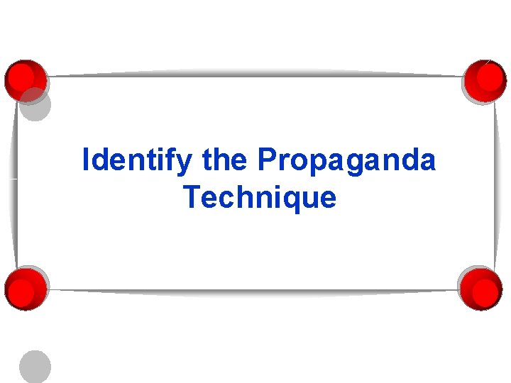 Identify the Propaganda Technique 