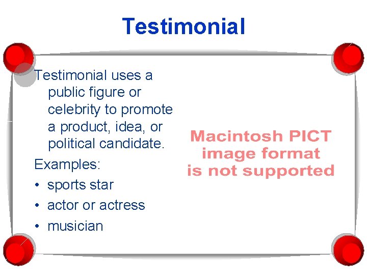 Testimonial uses a public figure or celebrity to promote a product, idea, or political