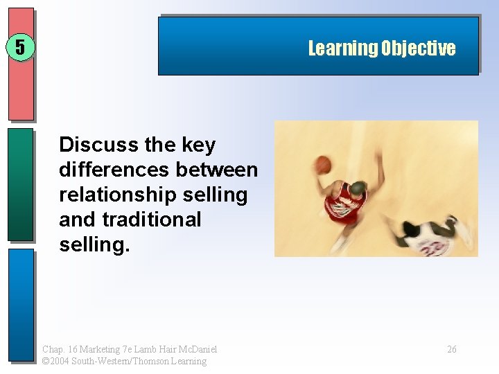 5 Learning Objective Discuss the key differences between relationship selling and traditional selling. Chap. 5 Learning Objective Discuss the key differences between relationship selling and traditional selling. Chap.