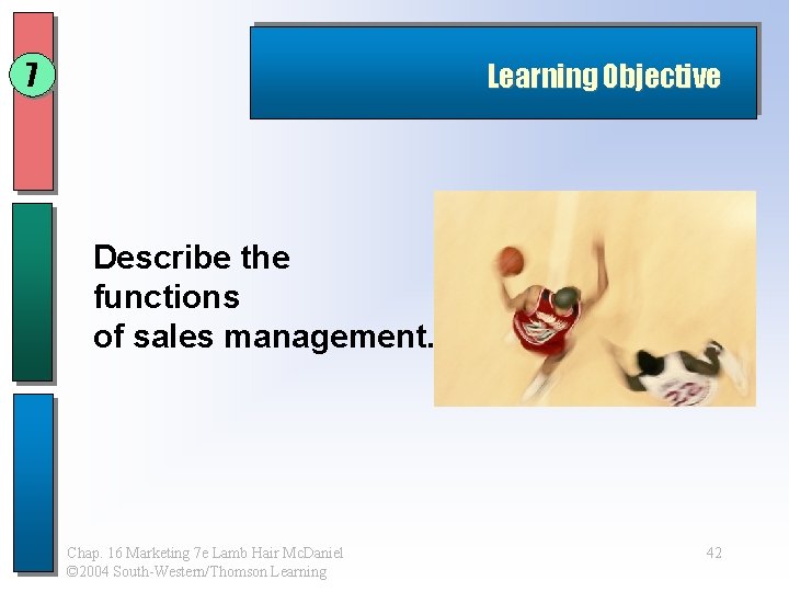 7 Learning Objective Describe the functions of sales management. Chap. 16 Marketing 7 e 7 Learning Objective Describe the functions of sales management. Chap. 16 Marketing 7 e