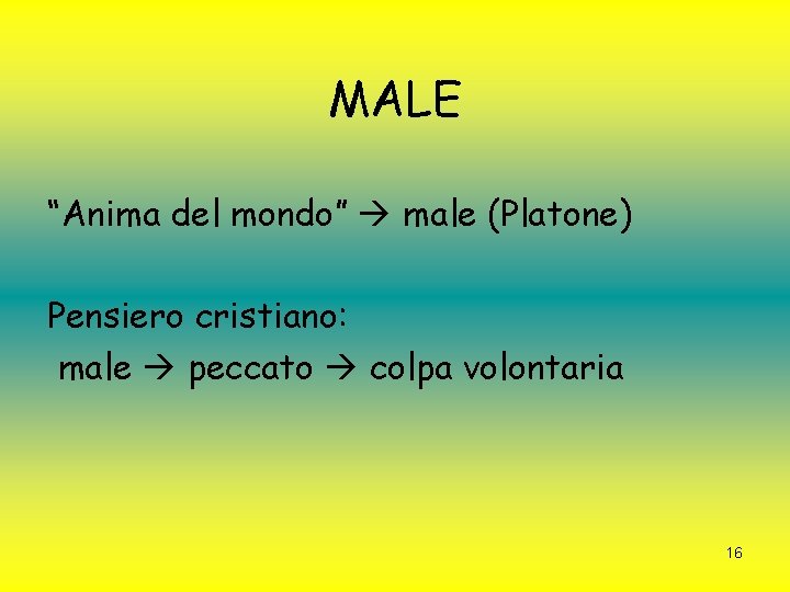 MALE “Anima del mondo” male (Platone) Pensiero cristiano: male peccato colpa volontaria 16 