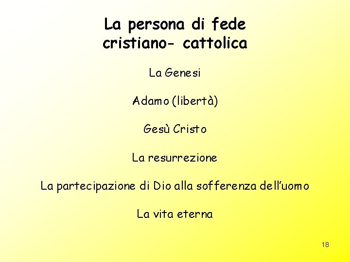 La persona di fede cristiano- cattolica La Genesi Adamo (libertà) Gesù Cristo La resurrezione