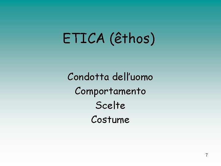 ETICA (êthos) Condotta dell’uomo Comportamento Scelte Costume 7 