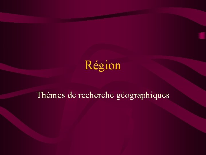 Région Thèmes de recherche géographiques 