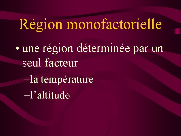 Région monofactorielle • une région déterminée par un seul facteur –la température –l’altitude 