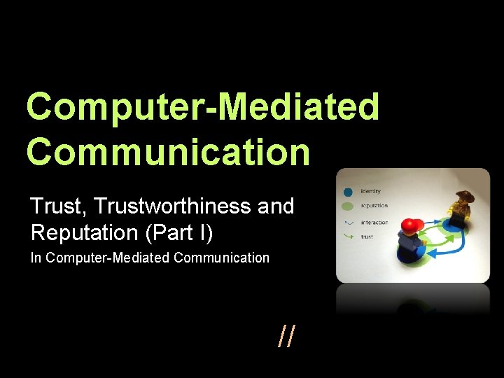 Computer-Mediated Communication Trust, Trustworthiness and Reputation (Part I) In Computer-Mediated Communication // 