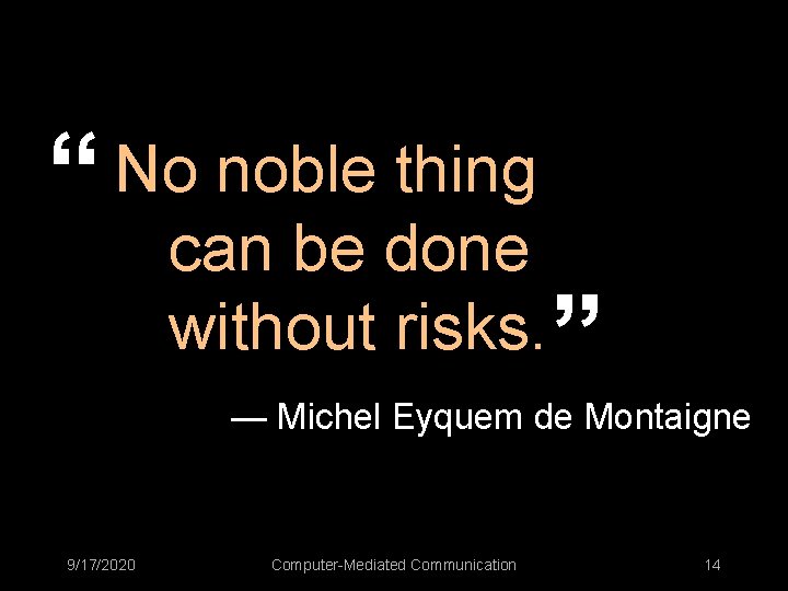 “ No noble thing can be done without risks. ” — Michel Eyquem de