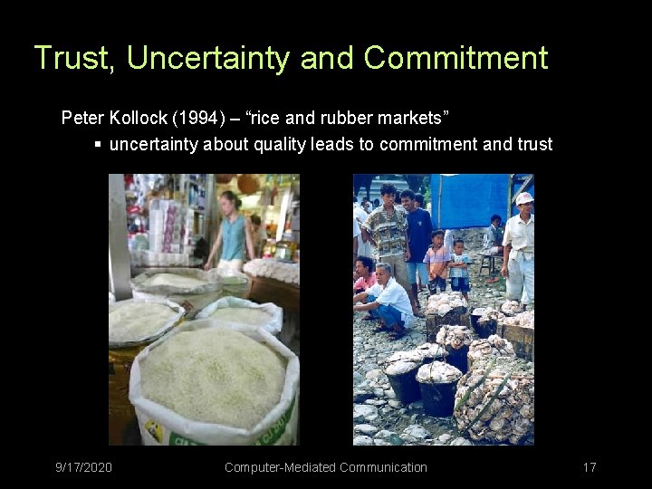 Trust, Uncertainty and Commitment Peter Kollock (1994) – “rice and rubber markets” § uncertainty