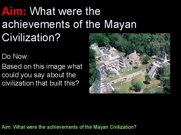 Aim: What were the achievements of the Mayan Civilization? Do Now: Based on this