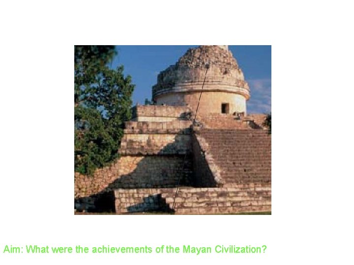 Aim: What were the achievements of the Mayan Civilization? 