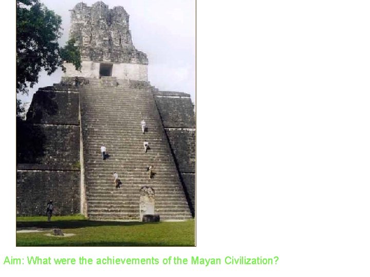 Aim: What were the achievements of the Mayan Civilization? 