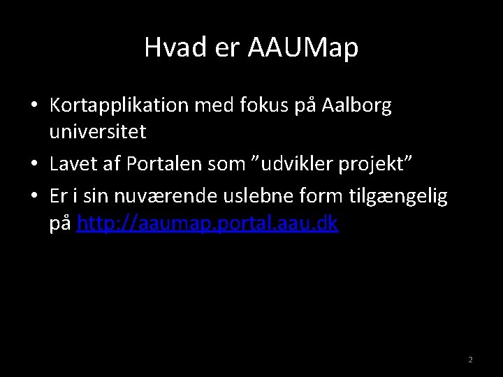 Hvad er AAUMap • Kortapplikation med fokus på Aalborg universitet • Lavet af Portalen