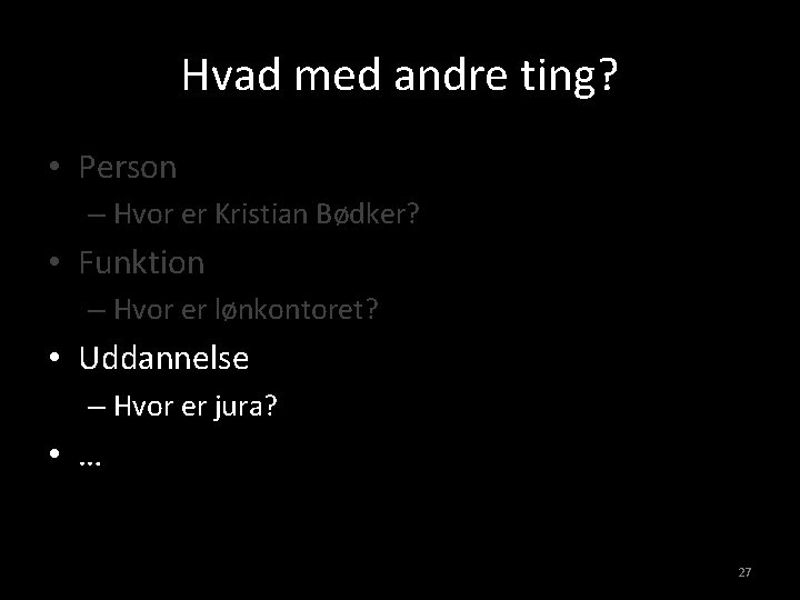 Hvad med andre ting? • Person – Hvor er Kristian Bødker? • Funktion –