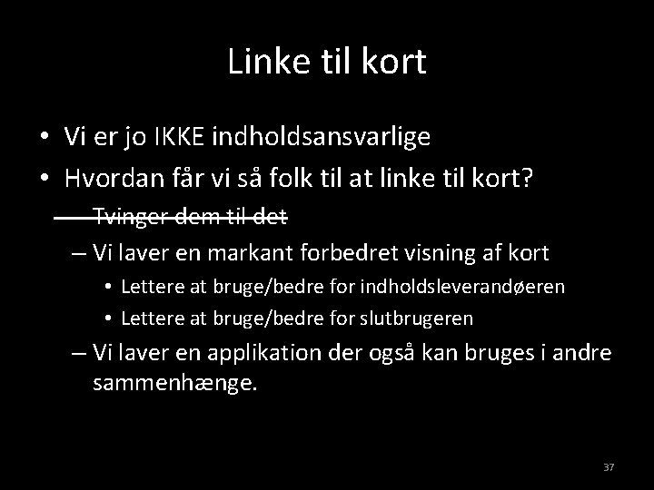 Linke til kort • Vi er jo IKKE indholdsansvarlige • Hvordan får vi så