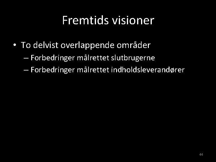 Fremtids visioner • To delvist overlappende områder – Forbedringer målrettet slutbrugerne – Forbedringer målrettet