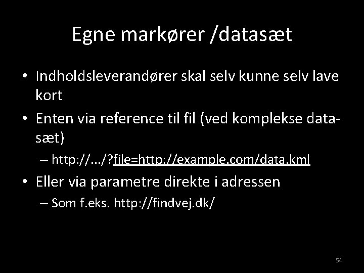 Egne markører /datasæt • Indholdsleverandører skal selv kunne selv lave kort • Enten via