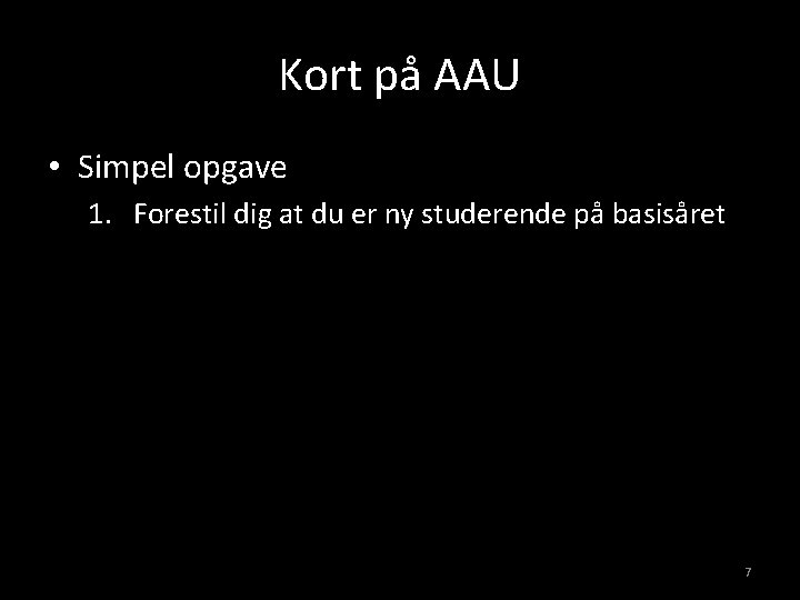 Kort på AAU • Simpel opgave 1. Forestil dig at du er ny studerende