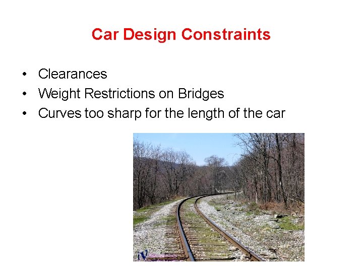 Car Design Constraints • Clearances • Weight Restrictions on Bridges • Curves too sharp