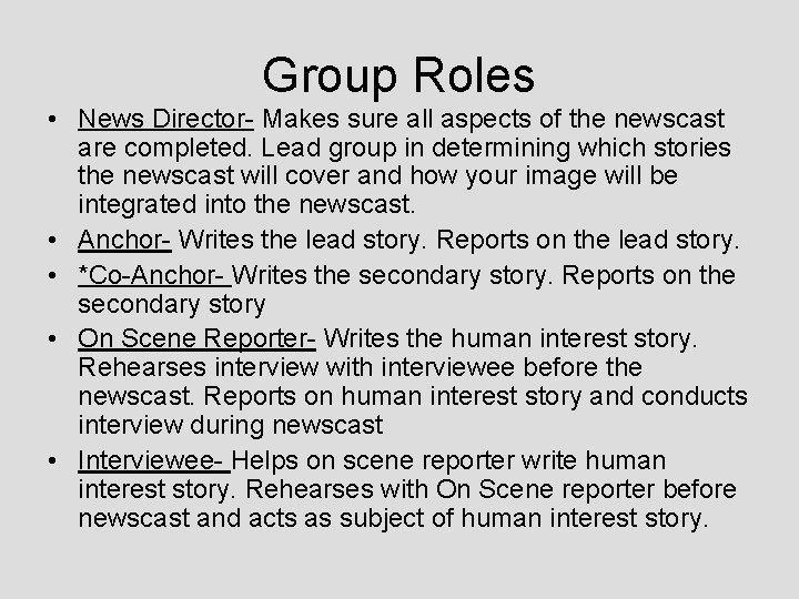 Group Roles • News Director- Makes sure all aspects of the newscast are completed. Group Roles • News Director- Makes sure all aspects of the newscast are completed.