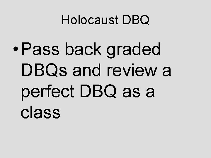 Holocaust DBQ • Pass back graded DBQs and review a perfect DBQ as a Holocaust DBQ • Pass back graded DBQs and review a perfect DBQ as a